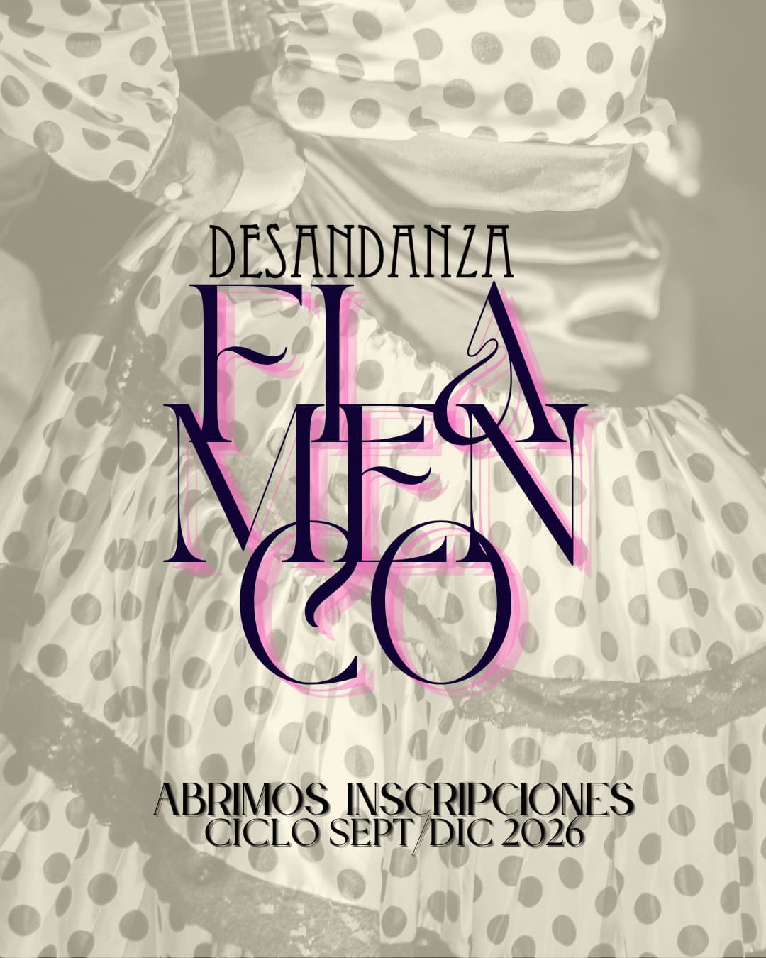 Poster featuring a close-up of polka-dotted fabric in beige tones; overlaid text includes DESANDANZA and large decorative typography spelling FLAMENCO with pink accents, plus lines of text at the bottom reading ABRIMOS INSCRIPCIONES CICLO S